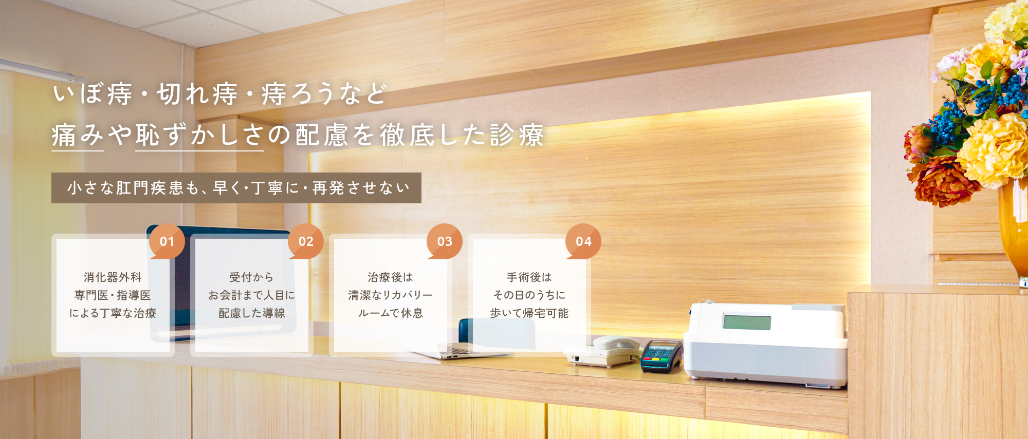 【いぼ痔・切れ痔・痔ろうなど痛みや恥ずかしさの配慮を徹底した診療】小さな肛門疾患も、早く・丁寧に・再発させない【01|消化器外科専門医・指導医による丁寧な治療】【02|受付からお会計まで人目に配慮した導線】【03|治療後は清潔なリカバリールームで休息】【04|手術後はその日のうちに歩いて帰宅可能】